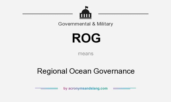 What does ROG mean? It stands for Regional Ocean Governance