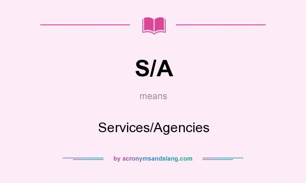 What does S/A mean? It stands for Services/Agencies