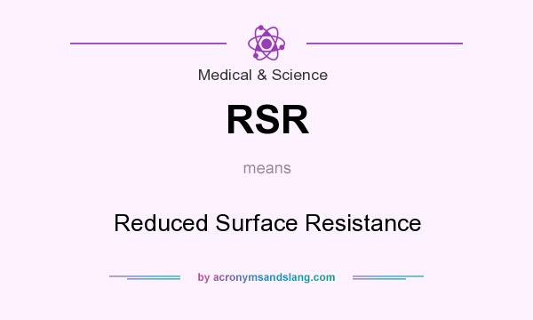 What does RSR mean? It stands for Reduced Surface Resistance