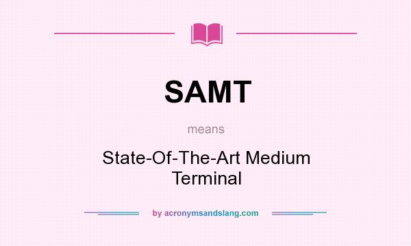 What does SAMT mean? It stands for State-Of-The-Art Medium Terminal