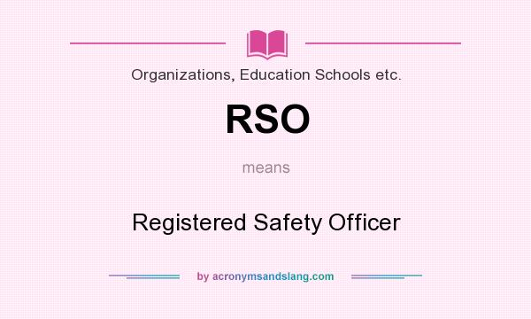 What does RSO mean? It stands for Registered Safety Officer