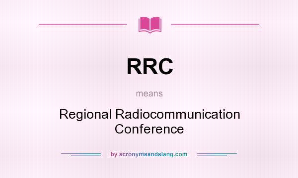 What does RRC mean? It stands for Regional Radiocommunication Conference