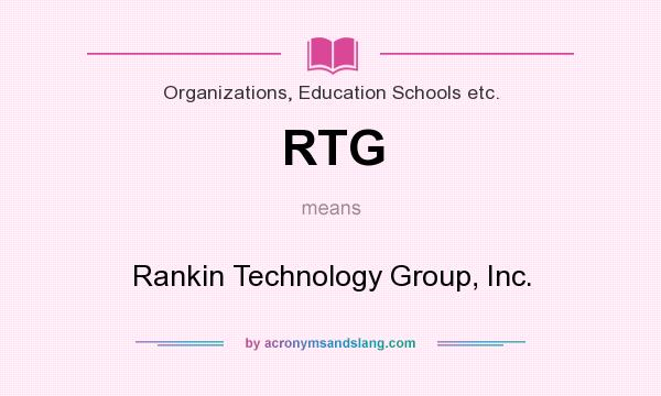 What does RTG mean? It stands for Rankin Technology Group, Inc.