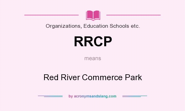 What does RRCP mean? It stands for Red River Commerce Park