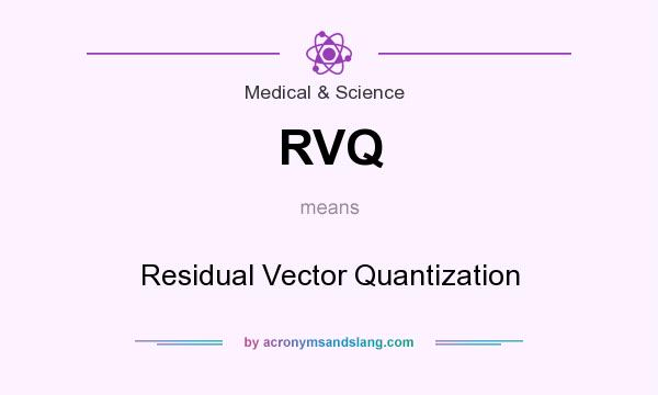 What does RVQ mean? It stands for Residual Vector Quantization
