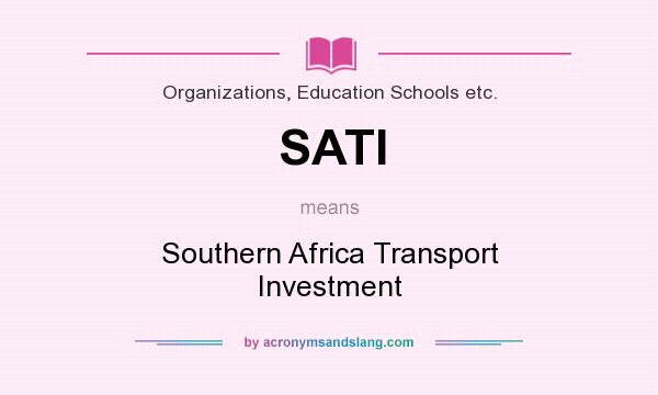 What does SATI mean? It stands for Southern Africa Transport Investment