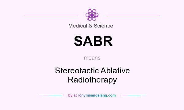 What does SABR mean? It stands for Stereotactic Ablative Radiotherapy