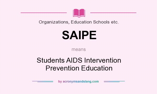 What does SAIPE mean? It stands for Students AIDS Intervention Prevention Education