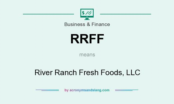 What does RRFF mean? It stands for River Ranch Fresh Foods, LLC