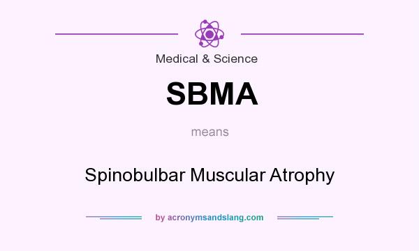 What does SBMA mean? It stands for Spinobulbar Muscular Atrophy