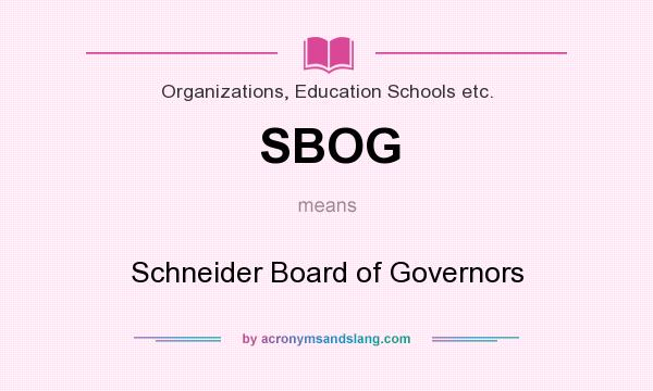 What does SBOG mean? It stands for Schneider Board of Governors