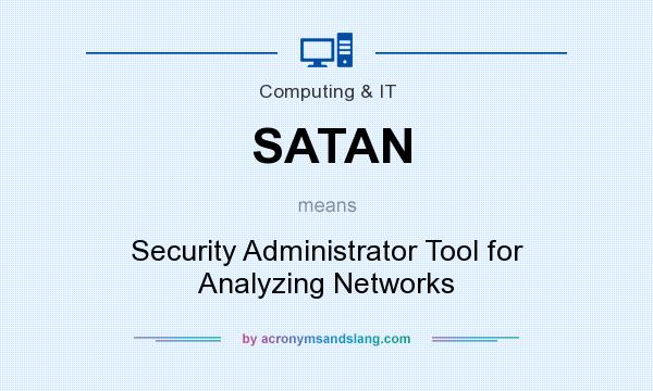 What does SATAN mean? It stands for Security Administrator Tool for Analyzing Networks