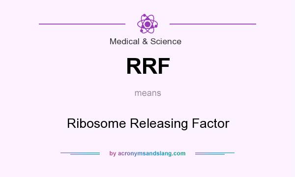 What does RRF mean? It stands for Ribosome Releasing Factor