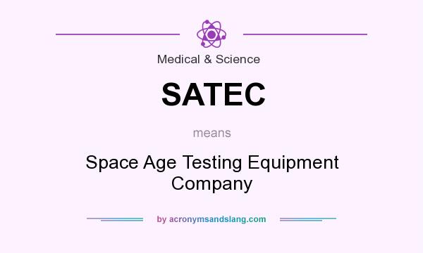 What does SATEC mean? It stands for Space Age Testing Equipment Company