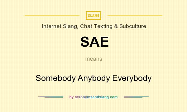 What does SAE mean? It stands for Somebody Anybody Everybody