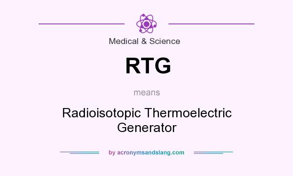 What does RTG mean? It stands for Radioisotopic Thermoelectric Generator