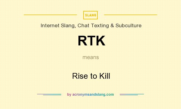 What does RTK mean? It stands for Rise to Kill