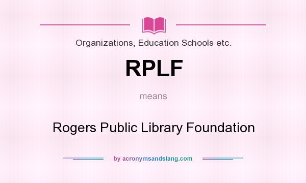What does RPLF mean? It stands for Rogers Public Library Foundation