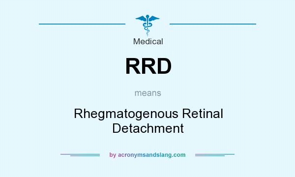 What does RRD mean? It stands for Rhegmatogenous Retinal Detachment