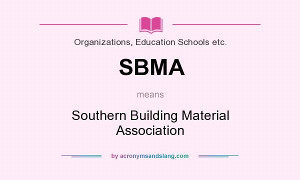 What does SBMA mean? It stands for Southern Building Material Association