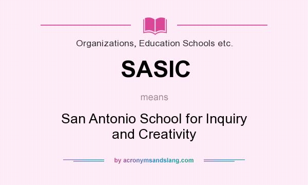 What does SASIC mean? It stands for San Antonio School for Inquiry and Creativity