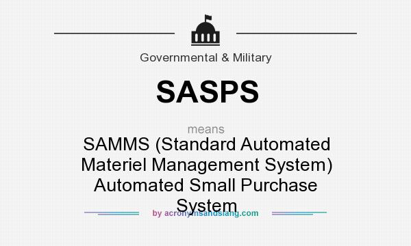 What does SASPS mean? It stands for SAMMS (Standard Automated Materiel Management System) Automated Small Purchase System