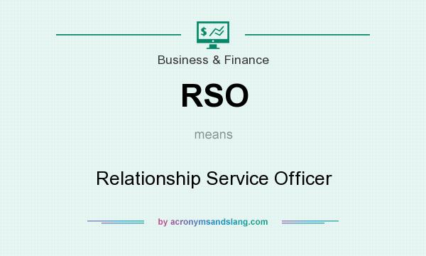 What does RSO mean? It stands for Relationship Service Officer