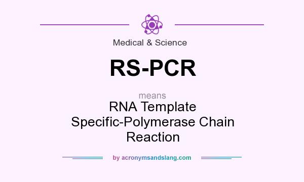 What does RS-PCR mean? It stands for RNA Template Specific-Polymerase Chain Reaction