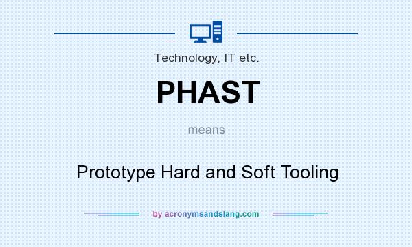 What does PHAST mean? It stands for Prototype Hard and Soft Tooling