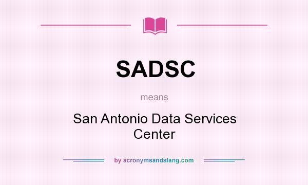 What does SADSC mean? It stands for San Antonio Data Services Center