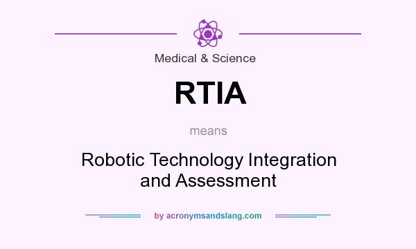 What does RTIA mean? It stands for Robotic Technology Integration and Assessment