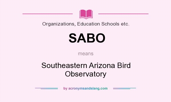 What does SABO mean? It stands for Southeastern Arizona Bird Observatory