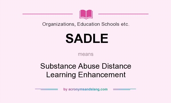 What does SADLE mean? It stands for Substance Abuse Distance Learning Enhancement