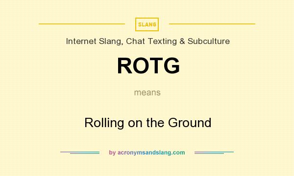 What does ROTG mean? It stands for Rolling on the Ground