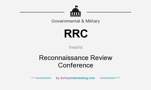 What does RRC mean? It stands for Reconnaissance Review Conference