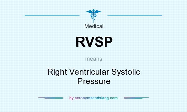 What does RVSP mean? It stands for Right Ventricular Systolic Pressure