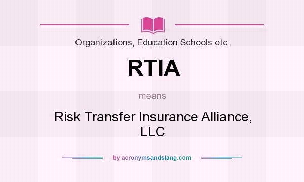 What does RTIA mean? It stands for Risk Transfer Insurance Alliance, LLC