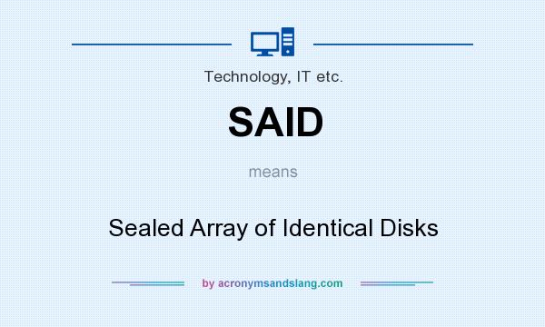 What does SAID mean? It stands for Sealed Array of Identical Disks