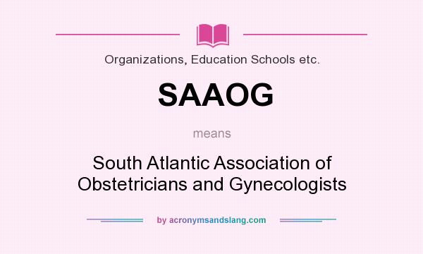 What does SAAOG mean? It stands for South Atlantic Association of Obstetricians and Gynecologists