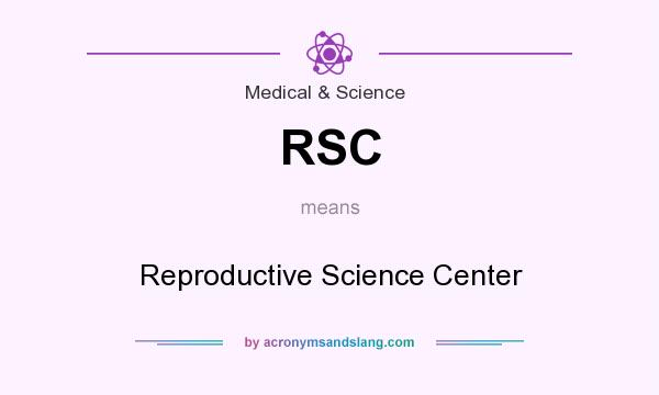 What does RSC mean? It stands for Reproductive Science Center