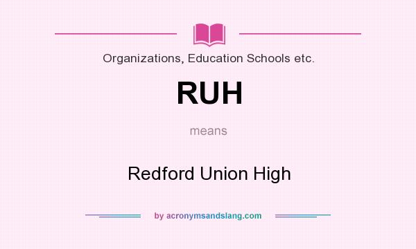 What does RUH mean? It stands for Redford Union High