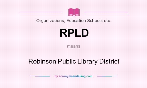 What does RPLD mean? It stands for Robinson Public Library District