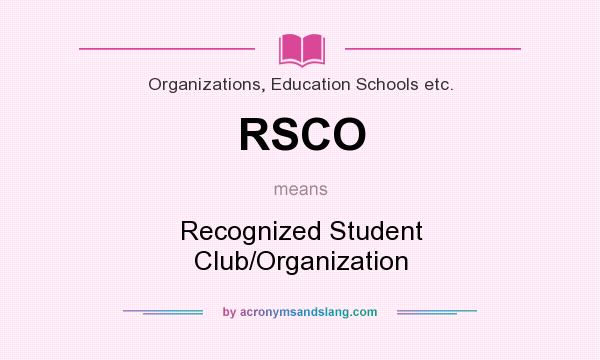 What does RSCO mean? It stands for Recognized Student Club/Organization