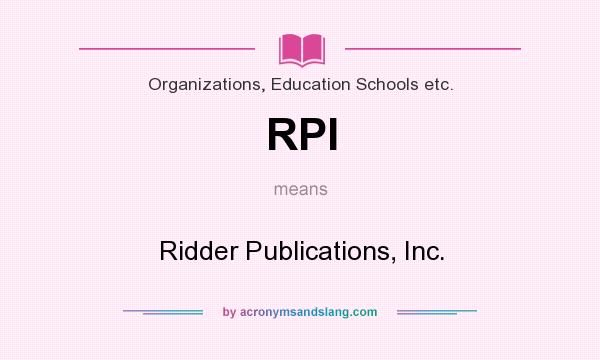 What does RPI mean? It stands for Ridder Publications, Inc.
