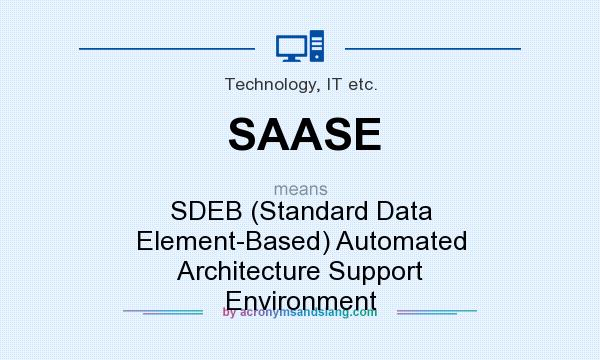What does SAASE mean? It stands for SDEB (Standard Data Element-Based) Automated Architecture Support Environment