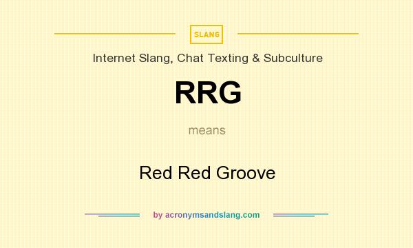 What does RRG mean? It stands for Red Red Groove