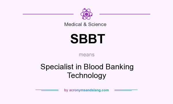 What does SBBT mean? It stands for Specialist in Blood Banking Technology