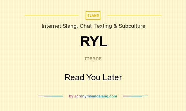 What does RYL mean? It stands for Read You Later