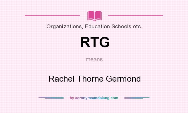 What does RTG mean? It stands for Rachel Thorne Germond
