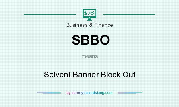 What does SBBO mean? It stands for Solvent Banner Block Out